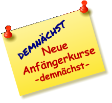 Neue Anfängerkurse  -demnächst- DEMNÄCHST